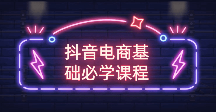 抖音电商基础必学课程-一生相随博客