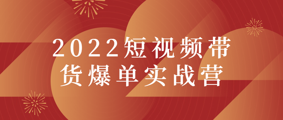 2022短视频带货爆单实战营-一生相随博客